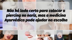 Não há lado certo para colocar o piercing no nariz, mas a medicina Ayurvédica pode ajudar na escolha
