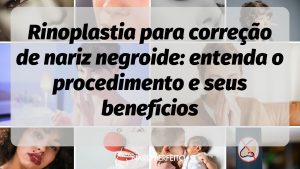 Rinoplastia para correção de nariz negroide: entenda o procedimento e seus benefícios