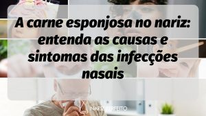 A carne esponjosa no nariz: entenda as causas e sintomas das infecções nasais