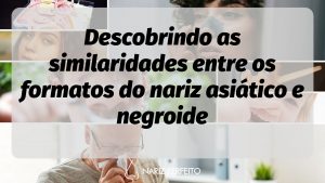 Descobrindo as similaridades entre os formatos do nariz asiático e negroide