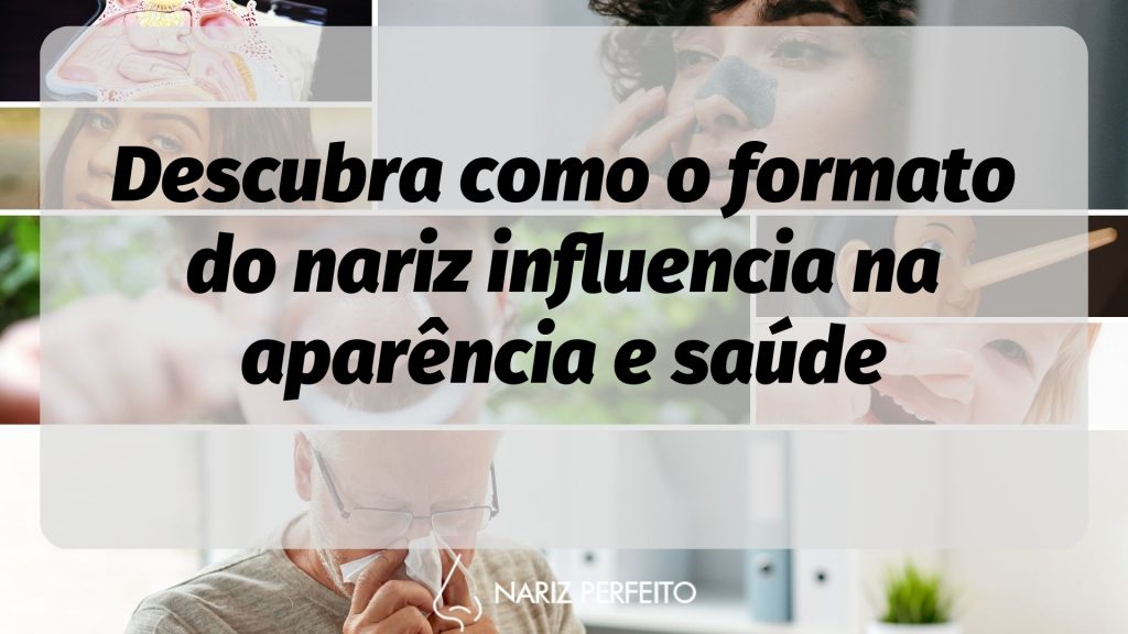Descubra como o formato do nariz influencia na aparência e saúde