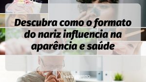 Descubra como o formato do nariz influencia na aparência e saúde