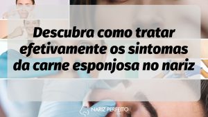 Descubra como tratar efetivamente os sintomas da carne esponjosa no nariz