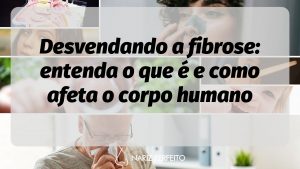 Desvendando a fibrose: entenda o que é e como afeta o corpo humano