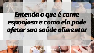 Entenda o que é carne esponjosa e como ela pode afetar sua saúde alimentar