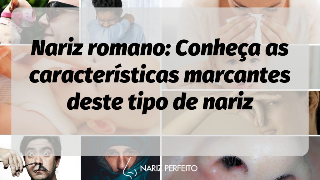 Nariz romano: Conheça as características marcantes deste tipo de nariz