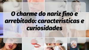 O charme do nariz fino e arrebitado: características e curiosidades