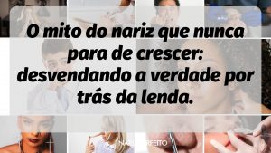 O mito do nariz que nunca para de crescer: desvendando a verdade por trás da lenda.