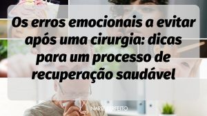 Os erros emocionais a evitar após uma cirurgia: dicas para um processo de recuperação saudável