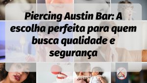 Piercing Austin Bar: A escolha perfeita para quem busca qualidade e segurança