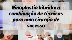 Rinoplastia híbrida: a combinação de técnicas para uma cirurgia de sucesso