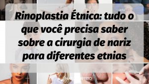 Rinoplastia Étnica: tudo o que você precisa saber sobre a cirurgia de nariz para diferentes etnias